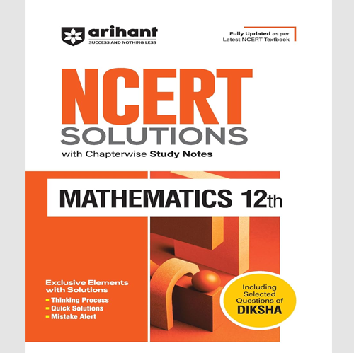 Arihant NCERT Solutions for Class 12th Mathematics with Chapterwise Study Notes | including Selected Questions of DIKSHA App | Fully updated as per latest NCERT Textbook