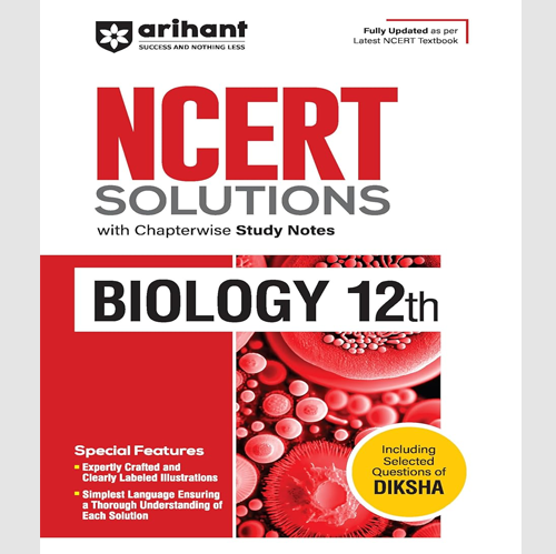 Arihant NCERT Solutions for Class 12th Biology with Chapterwise Study Notes | including Selected Questions of DIKSHA App | Fully updated as per latest NCERT Textbook